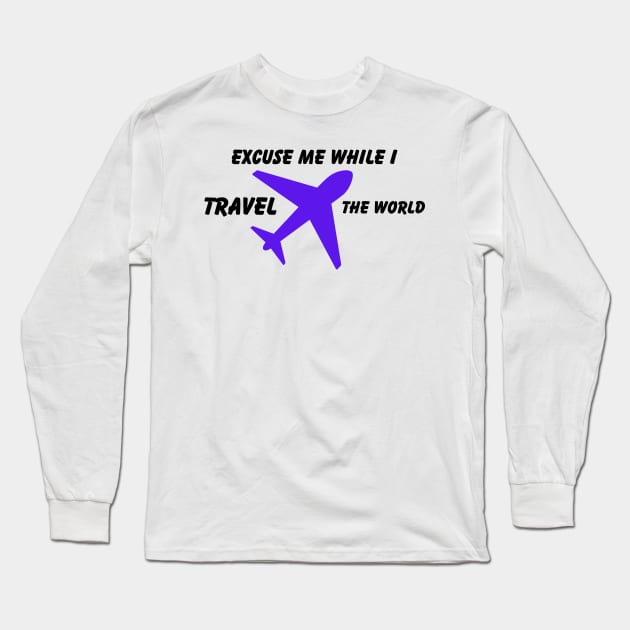 Excuse Me While I Travel The World Proud travel Long Sleeve T-Shirt by KB Badrawino